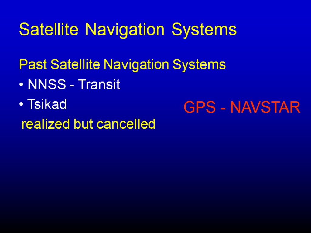 Satellite Navigation Systems Past Satellite Navigation Systems NNSS - Transit Tsikad GPS - NAVSTAR